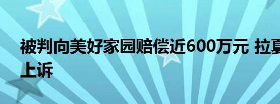 被判向美好家园赔偿近600万元 拉夏贝尔拟上诉