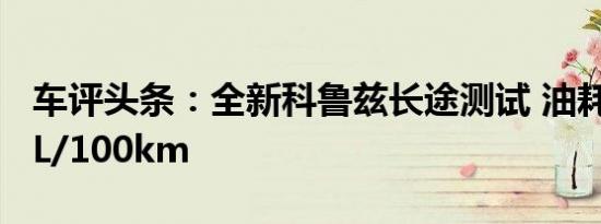 车评头条：全新科鲁兹长途测试 油耗仅为6.2L/100km