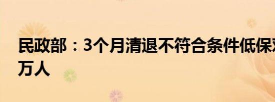 民政部：3个月清退不符合条件低保对象185万人