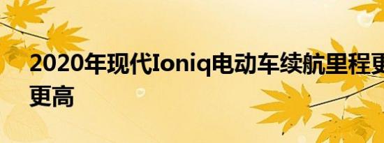 2020年现代Ioniq电动车续航里程更长价格更高