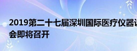 2019第二十七届深圳国际医疗仪器设备展览会即将召开