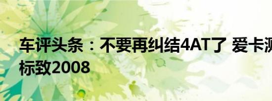 车评头条：不要再纠结4AT了 爱卡测试东风标致2008