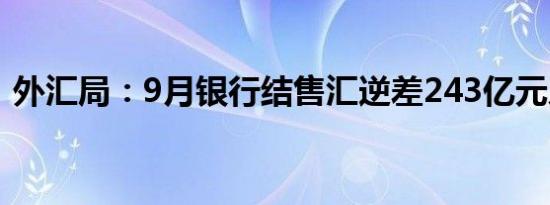 外汇局：9月银行结售汇逆差243亿元人民币