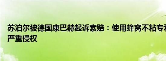 苏泊尔被德国康巴赫起诉索赔：使用蜂窝不粘专利技术涉嫌严重侵权