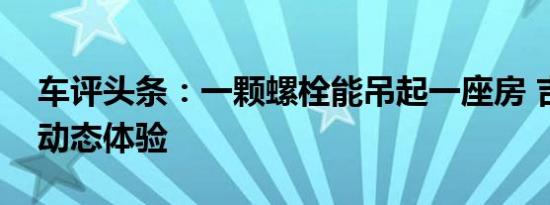 车评头条：一颗螺栓能吊起一座房 吉利豪越动态体验