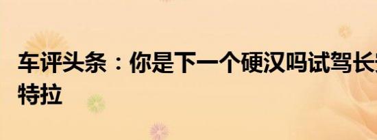 车评头条：你是下一个硬汉吗试驾长安铃木维特拉