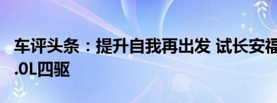 车评头条：提升自我再出发 试长安福特翼搏2.0L四驱