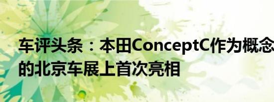 车评头条：本田ConceptC作为概念车在4月的北京车展上首次亮相