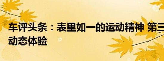 车评头条：表里如一的运动精神 第三代名爵6动态体验