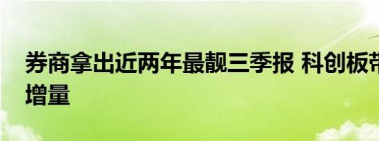 券商拿出近两年最靓三季报 科创板带来业绩增量