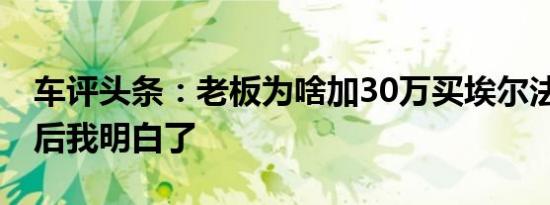 车评头条：老板为啥加30万买埃尔法 坐完之后我明白了