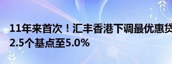 11年来首次！汇丰香港下调最优惠贷款利率12.5个基点至5.0%