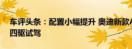 车评头条：配置小幅提升 奥迪新款A7-2.8L四驱试驾