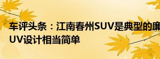 车评头条：江南春州SUV是典型的廉价中国SUV设计相当简单