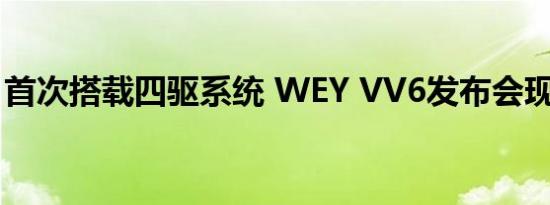 首次搭载四驱系统 WEY VV6发布会现场实拍