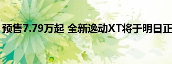 预售7.79万起 全新逸动XT将于明日正式上市