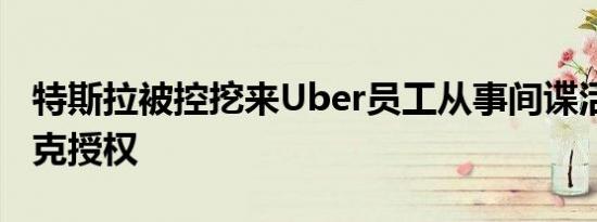 特斯拉被控挖来Uber员工从事间谍活动 马斯克授权