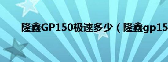 隆鑫GP150极速多少（隆鑫gp150）