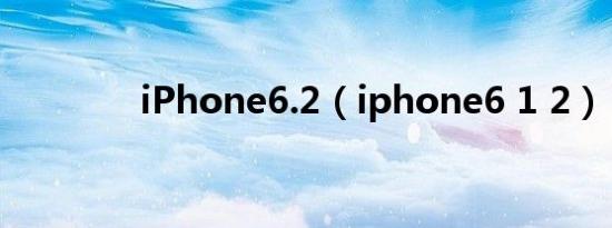 iPhone6.2（iphone6 1 2）