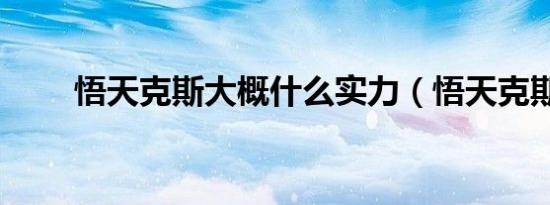 悟天克斯大概什么实力（悟天克斯）