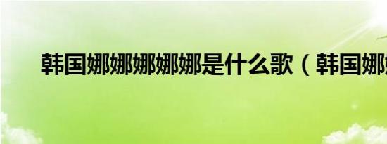 韩国娜娜娜娜娜是什么歌（韩国娜娜）