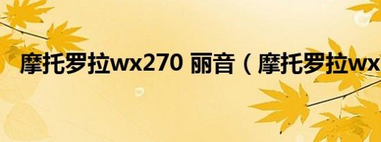 摩托罗拉wx270 丽音（摩托罗拉wx260）