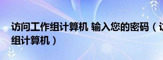 访问工作组计算机 输入您的密码（访问工作组计算机）