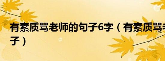 有素质骂老师的句子6字（有素质骂老师的句子）