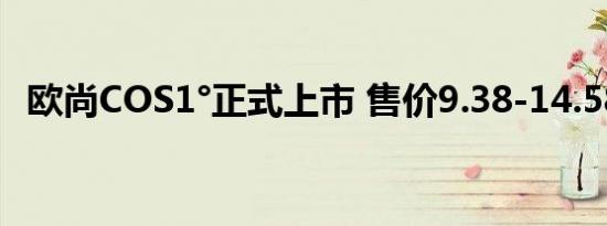 欧尚COS1°正式上市 售价9.38-14.58万元