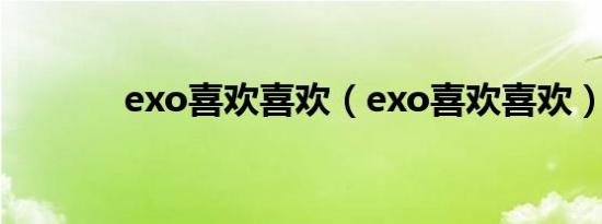 exo喜欢喜欢（exo喜欢喜欢）