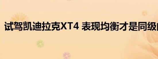 试驾凯迪拉克XT4 表现均衡才是同级的惊喜