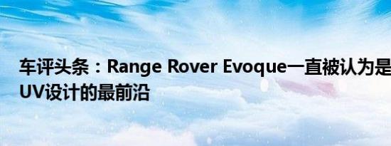 车评头条：Range Rover Evoque一直被认为是中型豪华SUV设计的最前沿