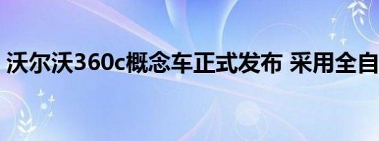 沃尔沃360c概念车正式发布 采用全自动驾驶