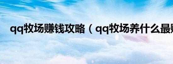 qq牧场赚钱攻略（qq牧场养什么最赚钱）