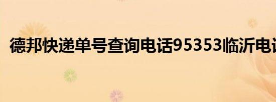 德邦快递单号查询电话95353临沂电话号码