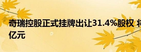 奇瑞控股正式挂牌出让31.4%股权 将引资83亿元