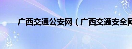 广西交通公安网（广西交通安全网）