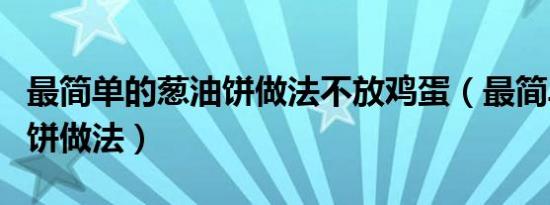 最简单的葱油饼做法不放鸡蛋（最简单的葱油饼做法）