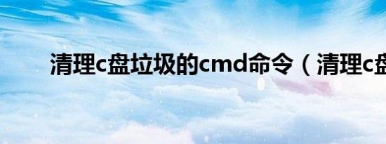 清理c盘垃圾的cmd命令（清理c盘）