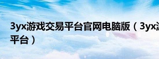 3yx游戏交易平台官网电脑版（3yx游戏交易平台）