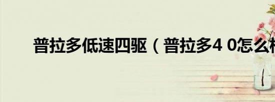 普拉多低速四驱（普拉多4 0怎么样）