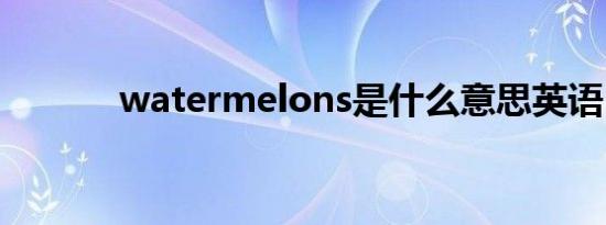 watermelons是什么意思英语