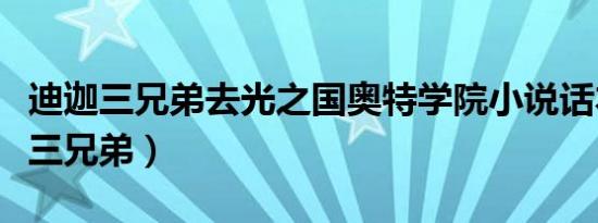 迪迦三兄弟去光之国奥特学院小说话本（迪迦三兄弟）