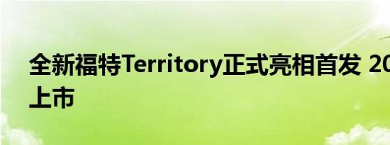 全新福特Territory正式亮相首发 2019年初上市