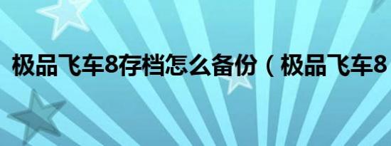 极品飞车8存档怎么备份（极品飞车8 存档）