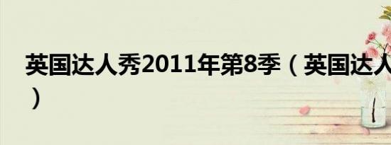 英国达人秀2011年第8季（英国达人秀2011）