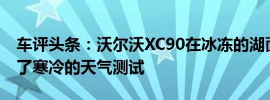 车评头条：沃尔沃XC90在冰冻的湖面上进行了寒冷的天气测试