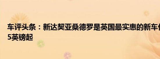 车评头条：新达契亚桑德罗是英国最实惠的新车价格从5,995英镑起