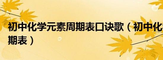 初中化学元素周期表口诀歌（初中化学元素周期表）