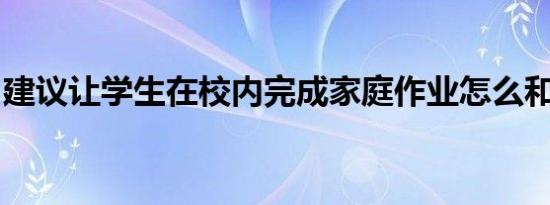 建议让学生在校内完成家庭作业怎么和老师说